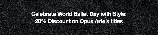 Celebrate World Ballet Day with Style: 20% Discount on Opus Arte’s titles