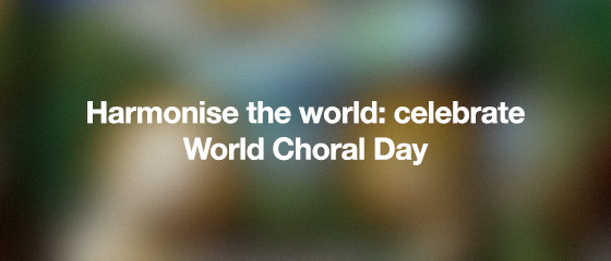 Harmonise the world: celebrate World Choral Day
