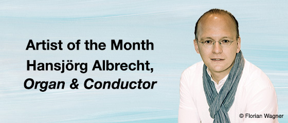 Artist of the Month &ndash; Hansjörg Albrecht, Organist & Conductor