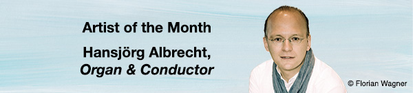 Artist of the Month &ndash; Hansjörg Albrecht, Organist & Conductor